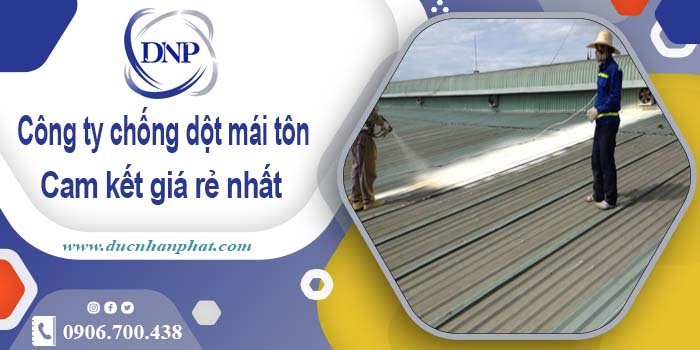 Công ty chống dột mái tôn tại Đồng Nai【Cam kết giá rẻ nhất】