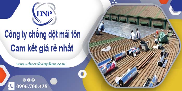 Công ty chống dột mái tôn tại Long Thành【Cam kết giá rẻ nhất】