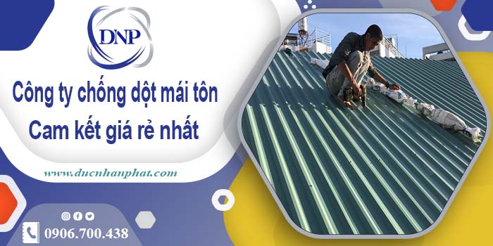 Công ty chống dột mái tôn tại Nha Trang【Cam kết giá rẻ nhất】