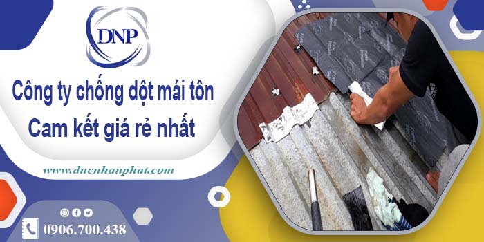 Công ty chống dột mái tôn tại Quận 1【Cam kết giá rẻ nhất】