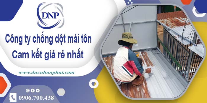 Công ty chống dột mái tôn tại Tây Ninh【Cam kết giá rẻ nhất】