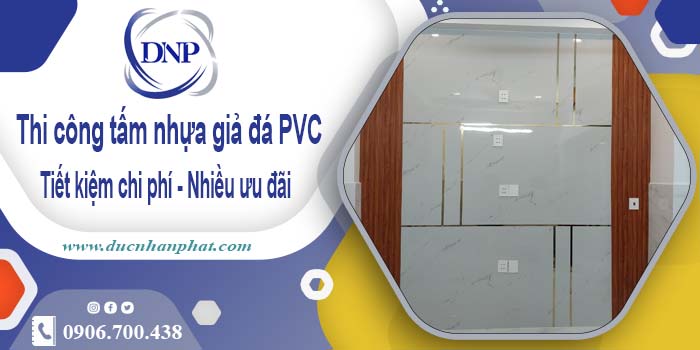 Giá thi công tấm nhựa giả đá PVC tại Biên Hoà【Tiết kiệm 10%】