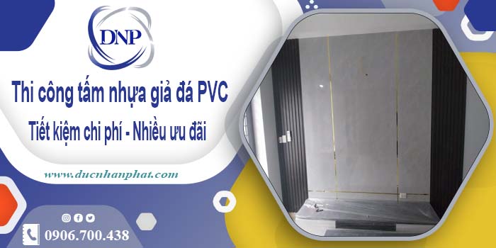 Thi công tấm nhựa giả đá PVC tại Bình Dương【Tiết kiệm 10%】