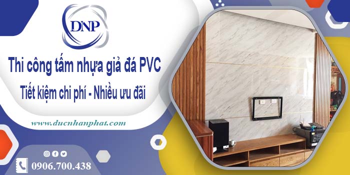 Thi công tấm nhựa giả đá PVC tại Long Khánh【Tiết kiệm 10%】