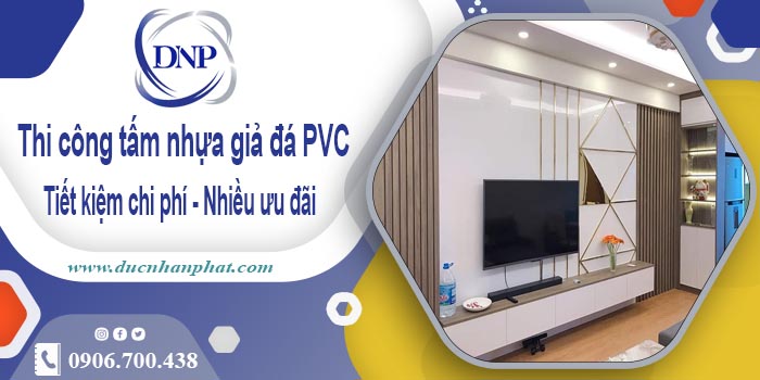 Giá thi công tấm nhựa giả đá PVC tại Quận 11【Tiết kiệm 10%】