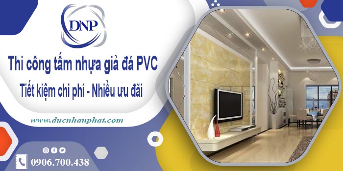 Giá thi công tấm nhựa giả đá PVC tại Quận 6【Tiết kiệm 10%】