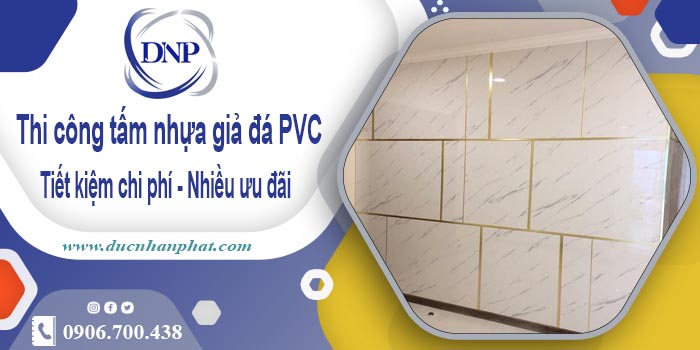 Thi công tấm nhựa giả đá PVC tại Tp Thuận An【Tiết kiệm 10%】