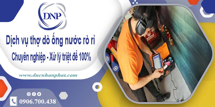 Dịch vụ thợ dò ống nước rò rỉ tại Long An - Xử lý triệt để 100%