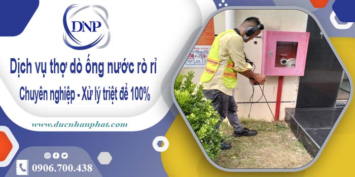 Dịch vụ thợ dò ống nước rò rỉ tại quận 10【Xử lý triệt để 100%】