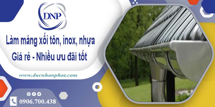 Báo giá máng xối tôn, inox, nhựa tại Bến Cát - Ưu đãi giảm 10%