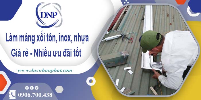 Báo giá máng xối tôn, inox, nhựa tại Biên Hoà -【Ưu đãi 10%】