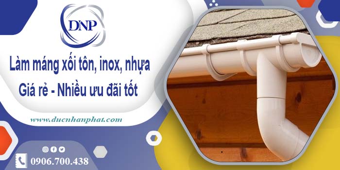 Báo giá máng xối tôn, inox, nhựa tại KCN Đức Hoà - Giảm 10%