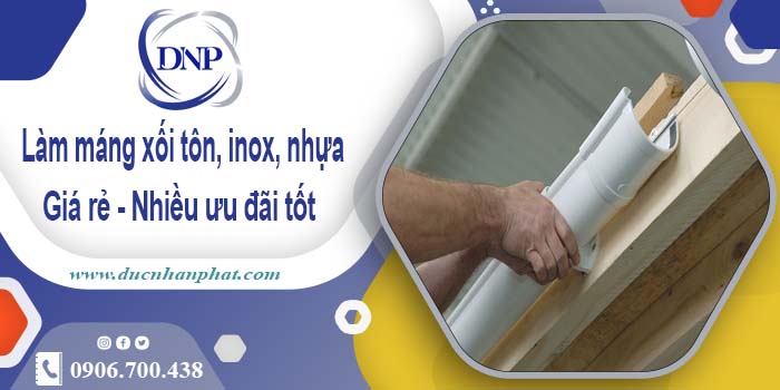 Báo giá máng xối tôn, inox, nhựa tại KCN Xuyên Á - Giảm 10%