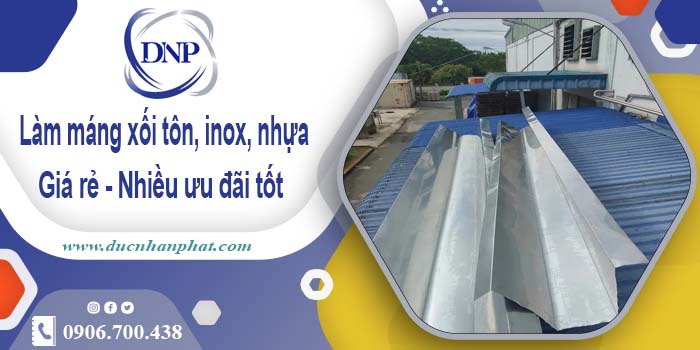 Báo giá máng xối tôn, inox, nhựa tại Nhơn Trạch【Ưu đãi 10%】