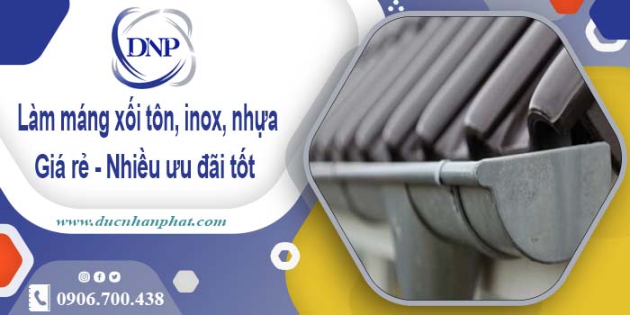 Báo giá máng xối tôn, inox, nhựa tại Tân Phú -【Ưu đãi 10%】