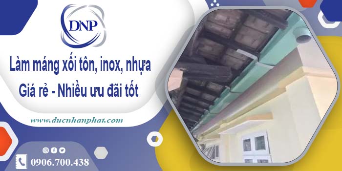 Báo giá máng xối tôn, inox, nhựa tại Tây Ninh -【Ưu đãi 10%】