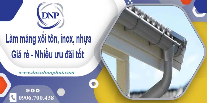 Báo giá máng xối tôn, inox, nhựa tại Tp Thuận An - Ưu đãi 10%