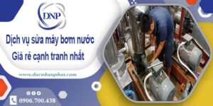 Báo giá phí sửa máy bơm nước tại Nhơn Trạch【Ưu đãi 20%】