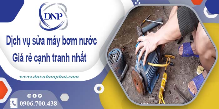 Báo giá phí sửa máy bơm nước tại Tp Biên Hoà【Ưu đãi 20%】