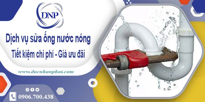 Báo giá dịch vụ sửa ống nước nóng tại Quận 10【Ưu Đãi 10%】