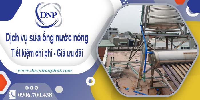 Báo giá dịch vụ sửa ống nước nóng tại Quận 4【Ưu Đãi 10%】