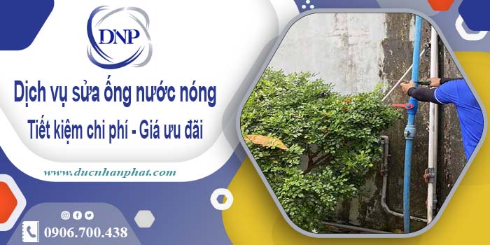 Báo giá dịch vụ sửa ống nước nóng tại Quận 5【Ưu Đãi 10%】