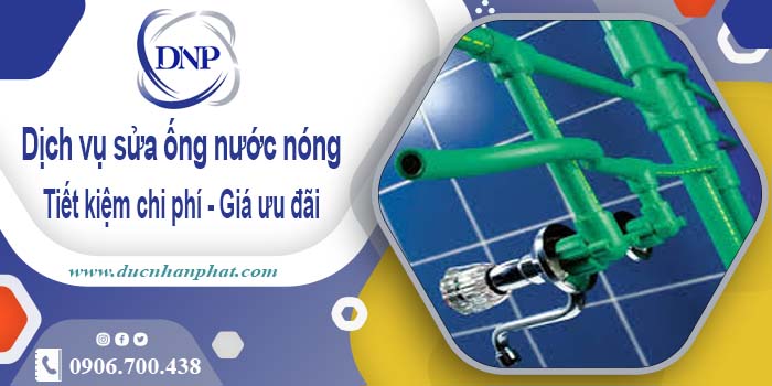 Báo giá dịch vụ sửa ống nước nóng tại Quận 6【Ưu Đãi 10%】