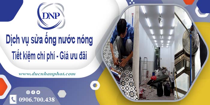 Báo giá dịch vụ sửa ống nước nóng tại Quận 7【Ưu Đãi 10%】