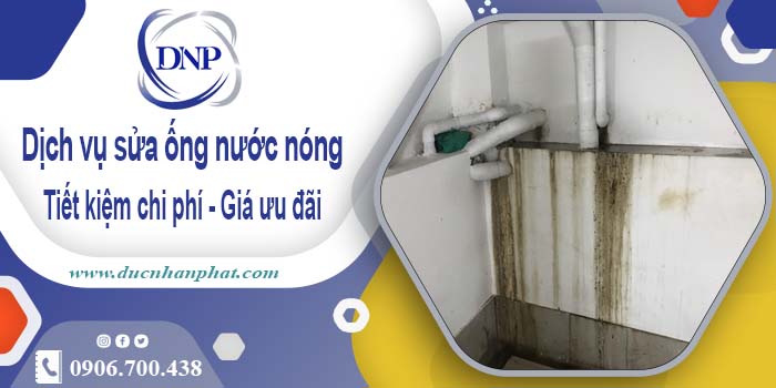 Báo giá dịch vụ sửa ống nước nóng tại Tân Phú【Ưu đãi 10%】