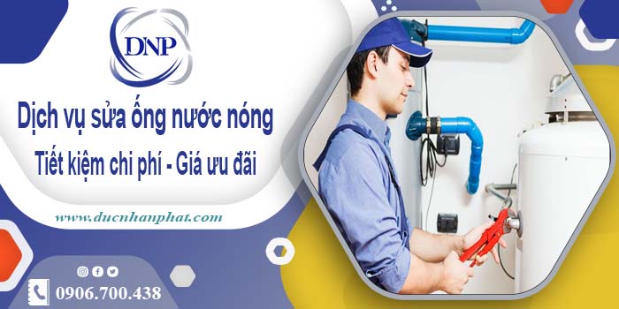 Báo giá dịch vụ sửa ống nước nóng tại TpHCM【Ưu đãi 10%】