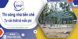 Tư vấn thiết kế và thi công nhà tiền chế tại Bình Dương【Miễn phí】