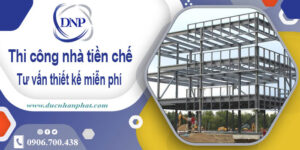 Tư vấn thiết kế và thi công nhà tiền chế tại Quận 10【Miễn phí】