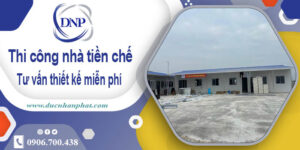 Tư vấn thiết kế và thi công nhà tiền chế tại Quận 7【Miễn phí】