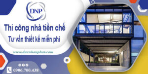 Tư vấn thiết kế và thi công nhà tiền chế tại Quận 9【Miễn phí】