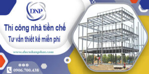 Tư vấn thiết kế và thi công nhà tiền chế tại Tân Phú【Miễn phí】