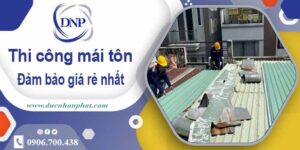 Đơn giá thi công mái tôn tại Bình Chánh giá rẻ -【Chỉ từ 199K】