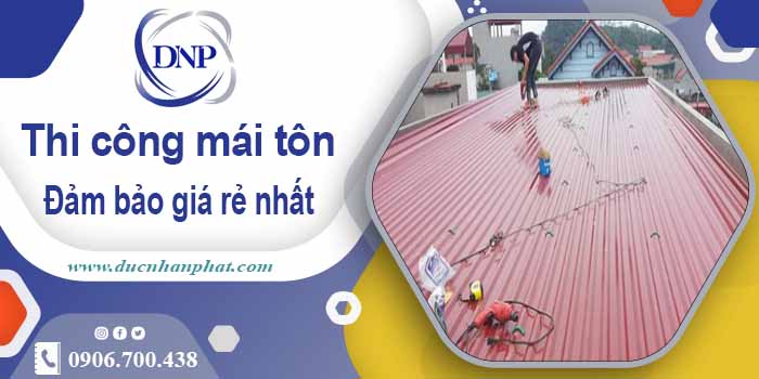 Đơn giá thi công mái tôn tại Bình Thạnh giá rẻ -【Chỉ từ 199K/m²】