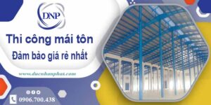 Đơn giá thi công mái tôn tại Nhà Bè giá rẻ – 【Chỉ từ 199K/m²】