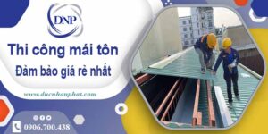 Đơn giá thi công mái tôn tại Quận 10 giá rẻ -【Chỉ từ 199K/m²】