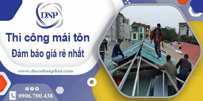 Đơn giá thi công mái tôn tại Quận 12 giá rẻ -【Chỉ từ 199K/m²】