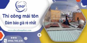 Đơn giá thi công mái tôn tại Quận 9 giá rẻ -【Chỉ từ 199K/m²】