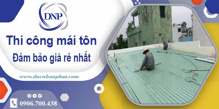 Đơn giá thi công mái tôn tại Tân Bình giá rẻ -【Chỉ từ 199K/m²】