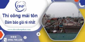 Đơn giá thi công mái tôn tại Tân Phú giá rẻ -【Chỉ từ 199K/m²】