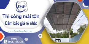 Đơn giá thi công mái tôn tại Tân Uyên giá rẻ【Chỉ từ 199K/m²】