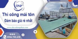 Đơn giá thi công mái tôn tại Tây Ninh giá rẻ -【Chỉ từ 199k/m²】