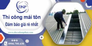 Đơn giá thi công mái tôn tại Thủ Dầu Một giá rẻ【Chỉ từ 199K】