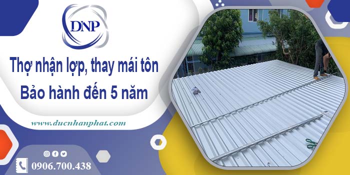 Thợ nhận lợp mái, thay mái tôn tại Biên Hoà 【Bảo hành 5 năm】