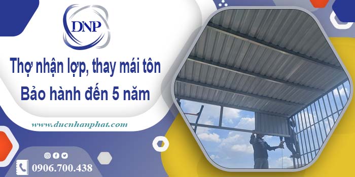 Thợ nhận lợp mái, thay mái tôn tại Bình Phước 【Bảo hành 5 năm】