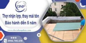 Thợ nhận lợp mái, Thay mái tôn tại Dĩ An – 【Bảo hành 5 năm】