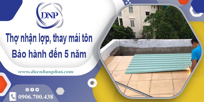 Thợ nhận lợp mái, thay mái tôn tại Dĩ An 【Bảo hành 5 năm】